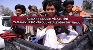 Taliban, Pencşir vilayetini tamamıyla kontrolüne aldığını duyurdu
