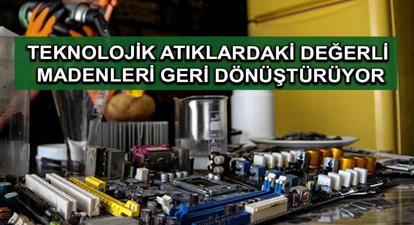 Teknolojik atıklardaki değerli madenleri geri dönüştürüyor
