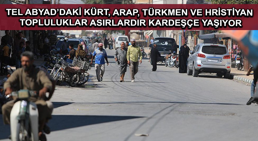Tel Abyad’daki Kürt, Arap, Türkmen ve Hristiyan topluluklar asırlardır kardeşçe yaşıyor