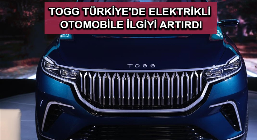 TOGG Türkiye’de elektrikli otomobile ilgiyi artırdı