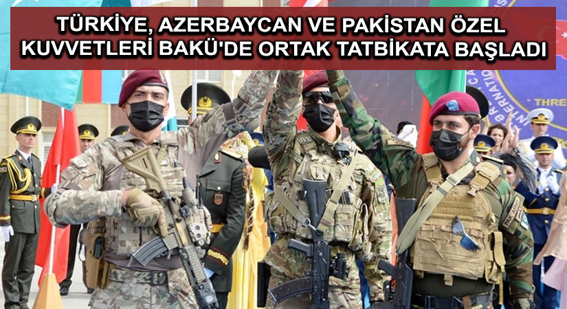 Türkiye, Azerbaycan ve Pakistan özel kuvvetleri Bakü’de ortak tatbikata başladı