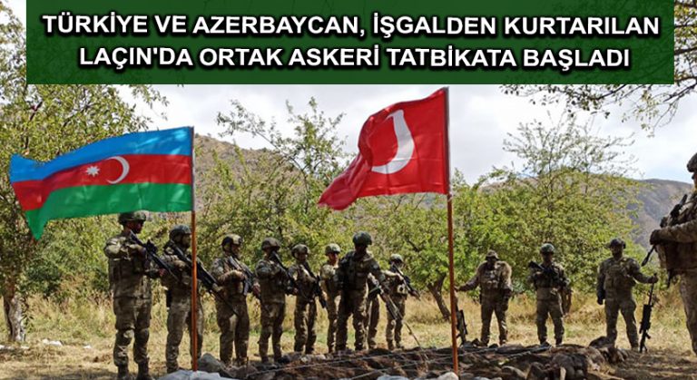 Türkiye ve Azerbaycan, işgalden kurtarılan Laçın’da ortak askeri tatbikata başladı