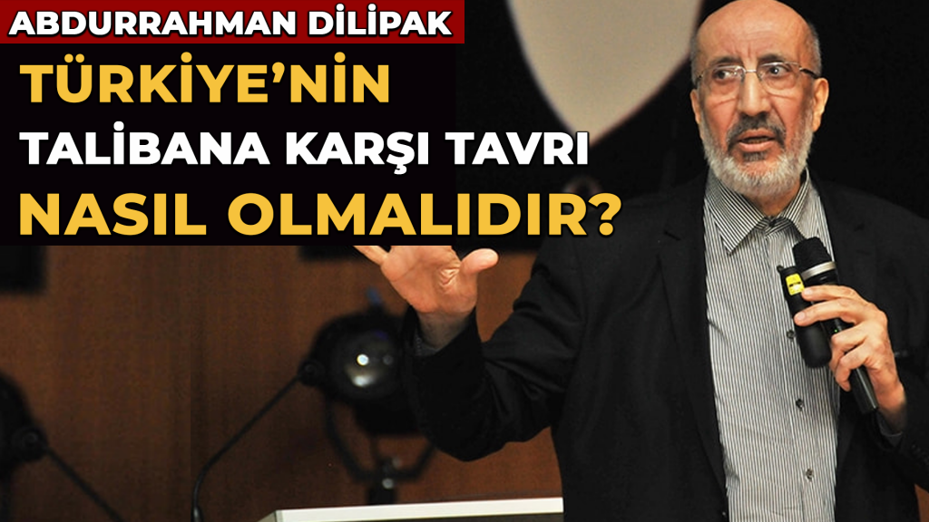 TÜRKİYE’NİN TALİBANA KARŞI TAVRI NASIL OLMALIDIR?