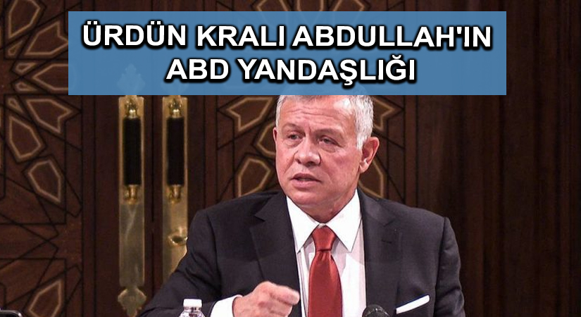 Ürdün Kralı Abdullah’ın ABD yandaşlığı