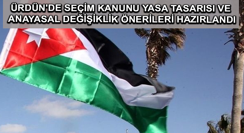 Ürdün’de seçim kanunu yasa tasarısı ve anayasal değişiklik önerileri hazırlandı
