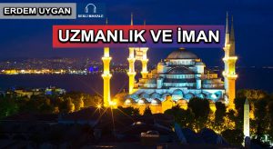 UZMANLIK VE İMAN