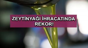 Zeytinyağı ihracatında rekor!