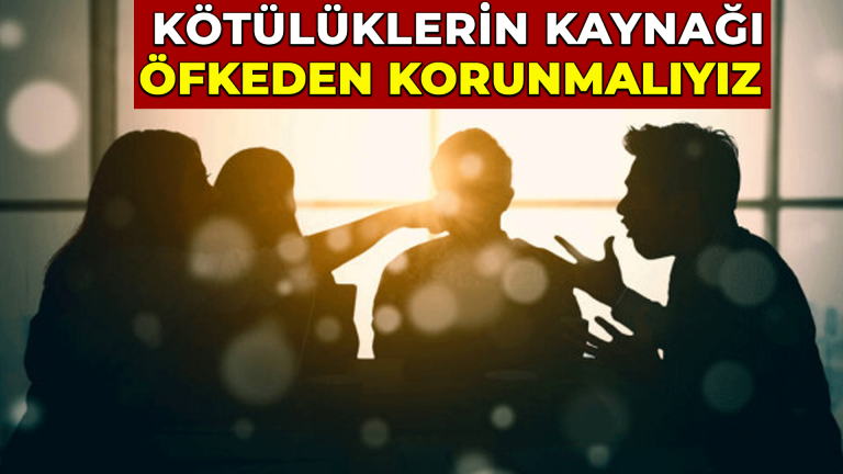 Kötülüklerin kaynağı öfkeden korunmalıyız