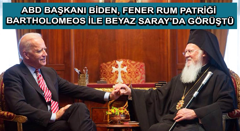 ABD Başkanı Biden, Fener Rum Patriği Bartholomeos ile Beyaz Saray’da görüştü
