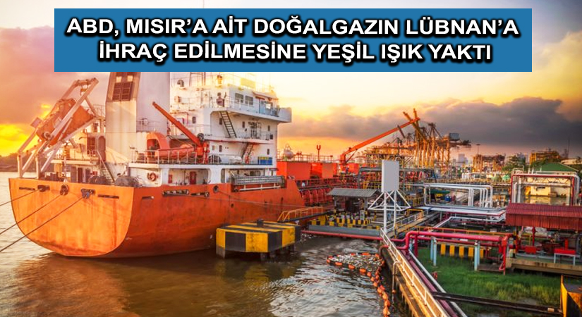 ABD, Mısır’a ait doğalgazın Lübnan’a ihraç edilmesine yeşil ışık yaktı