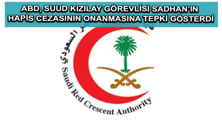 ABD, Suud Kızılay görevlisi Sadhan’ın hapis cezasının onanmasına tepki gösterdi