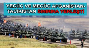 Yecüc ve Mecüc Afganistan-Tacikistan Sınırına Yerleşti