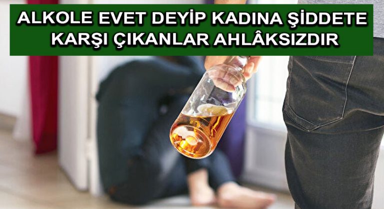 ALKOLE EVET DEYİP KADINA ŞİDDETE KARŞI ÇIKANLAR AHLÂKSIZDIR