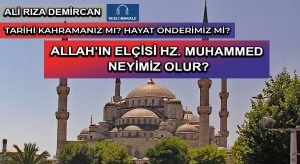 ALLAH’’IN ELÇİSİ HZ.MUHAMMED NEYİMİZ OLUR?