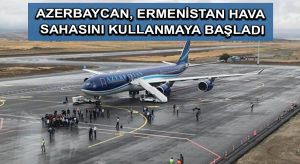 Azerbaycan, Ermenistan hava sahasını kullanmaya başladı