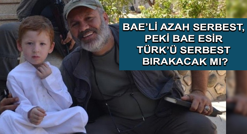 BAE’Li Ajan Serbest, Peki BAE Esir Türk’ü Serbest Bırakacak mı?
