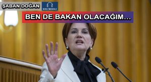 BEN DE BAKAN OLACAĞIM…