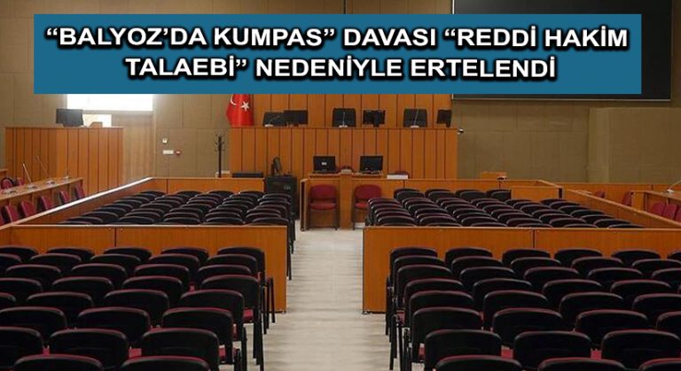 “Balyoz’da kumpas” davası “reddi hakim talaebi” nedeniyle ertelendi