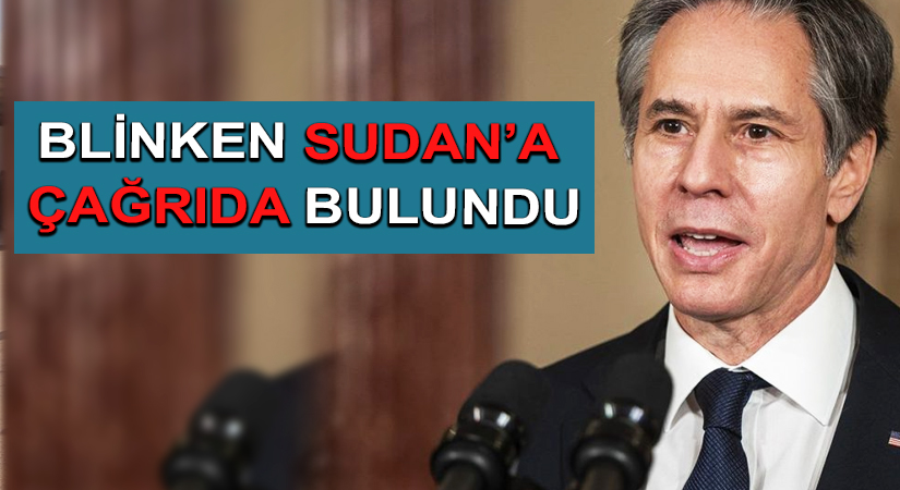 Blinken Sudan’a çağrıda bulundu