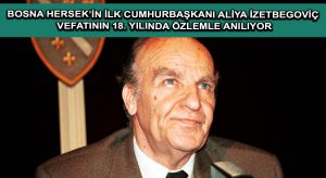 Bosna Hersek’in ilk Cumhurbaşkanı Aliya İzetbegoviç vefatının 18. yılında özlemle anılıyor