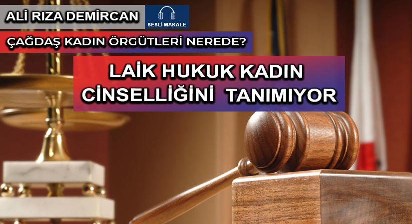 LAİK HUKUK KADIN CİNSELLİĞİNİ TANIMIYOR
