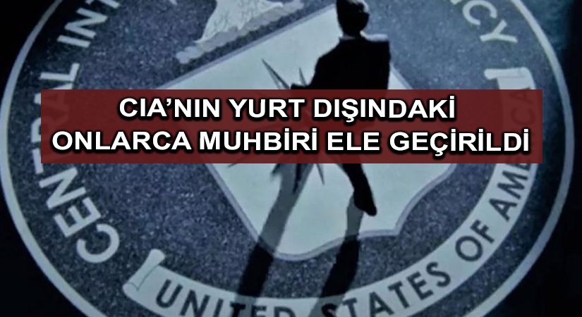 CIA’nın yurt dışındaki onlarca muhbiri ele geçirildi