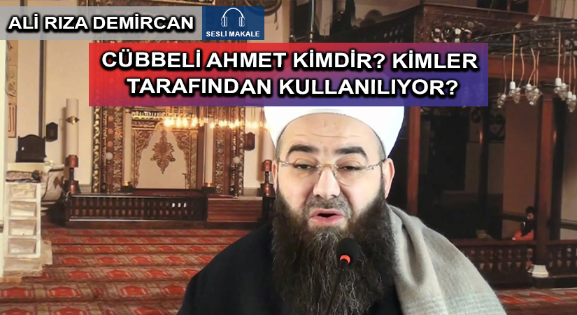 CÜBBELİ AHMET KİMDİR? KİMLER TARAFINDAN KULLANILIYOR?