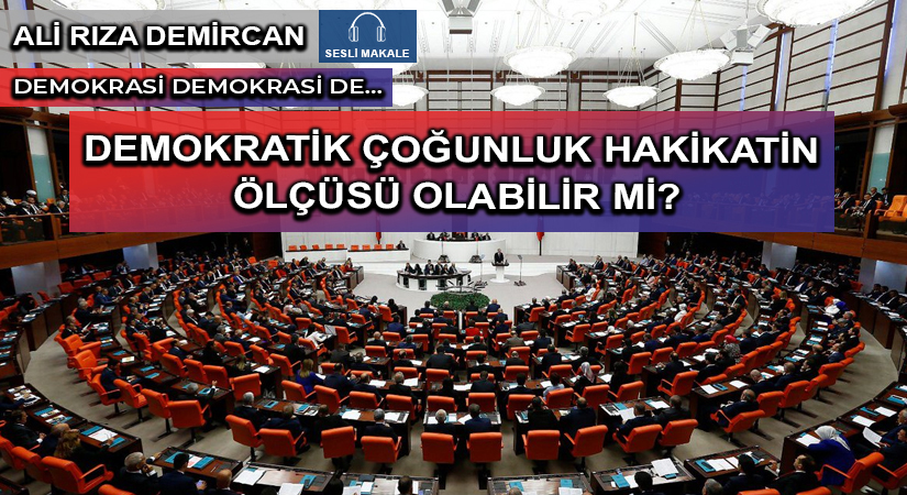 DEMOKRATİK ÇOĞUNLUK HAKİKATİN ÖLÇÜSÜ OLABİLİR Mİ?