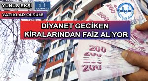 DİYANET GECİKEN KİRALARINDAN FAİZ ALIYOR