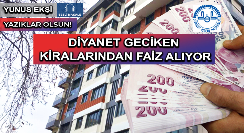 DİYANET GECİKEN KİRALARINDAN FAİZ ALIYOR