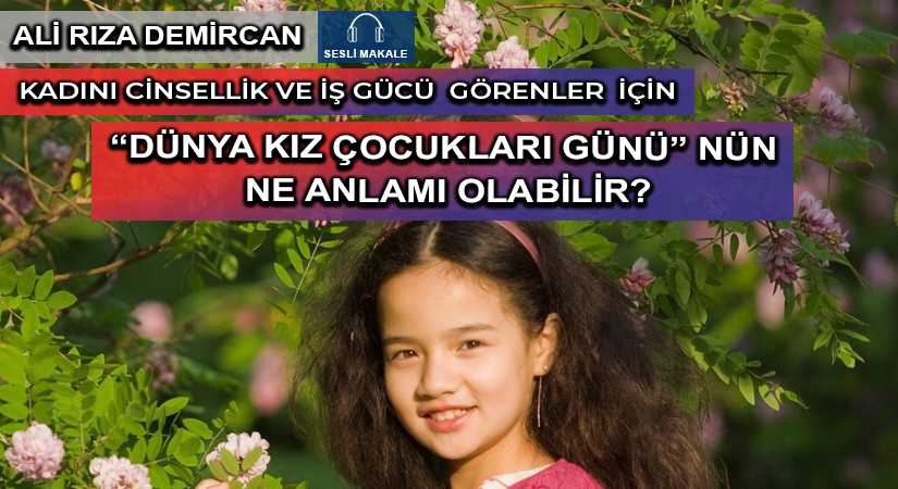 “DÜNYA KIZ ÇOCUKLARI GÜNÜ” NÜN NE ANLAMI OLABİLİR?