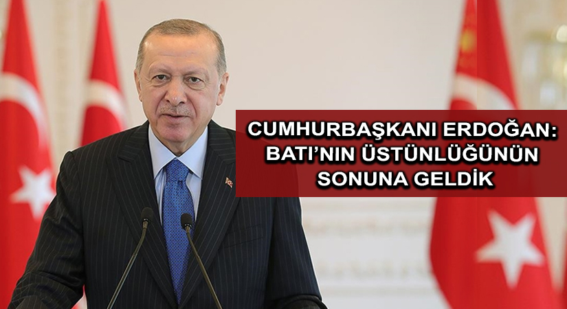 Cumhurbaşkanı Erdoğan: Batı’nın üstünlüğünün sonuna geldik