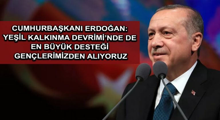 Cumhurbaşkanı Erdoğan: Yeşil Kalkınma Devrimi’nde de en büyük desteği gençlerimizden alıyoruz