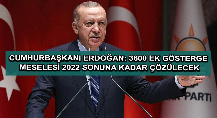 Cumhurbaşkanı Erdoğan: 3600 ek gösterge meselesi 2022 sonuna kadar çözülecek