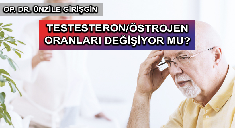 TESTESTERON/ÖSTROJEN ORANLARI DEĞİŞİYOR MU?