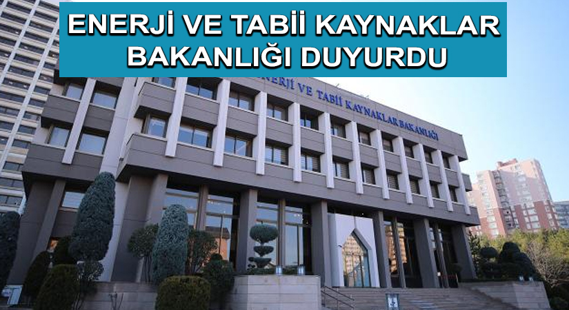 Enerji ve Tabii Kaynaklar Bakanlığı duyurdu