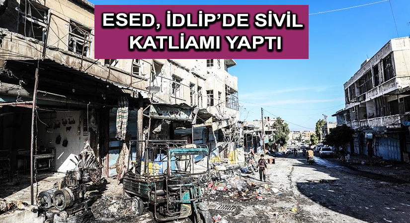 Esed, İdlip’de sivil katliamı yaptı