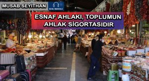 ESNAF AHLAKI, TOPLUMUN AHLAK SİGORTASIDIR