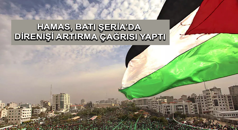 Hamas, Batı Şeria’da direnişi artırma çağrısı yaptı