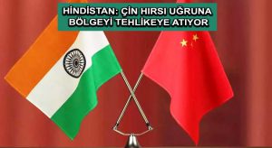 Hindistan: Çin hırsı uğruna bölgeyi tehlikeye atıyor