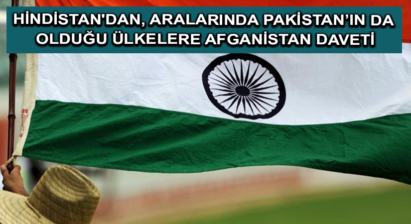 Hindistan’dan, aralarında Pakistan’ın da olduğu ülkelere Afganistan daveti