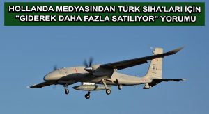 Hollanda medyasından Türk SİHA’ları için “giderek daha fazla satılıyor” yorumu