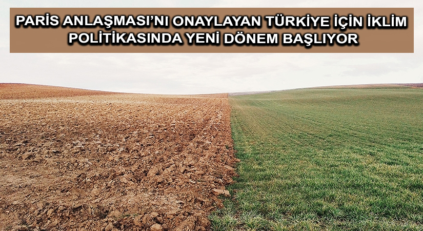 Paris Anlaşması’nı onaylayan Türkiye için iklim politikasında yeni dönem başlıyor