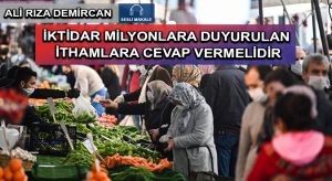İKTİDAR MİLYONLARA DUYURULAN İTHAMLARA CEVAP VERMELİDİR