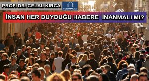 İNSAN HER DUYDUĞU HABERE  İNANMALI MI?