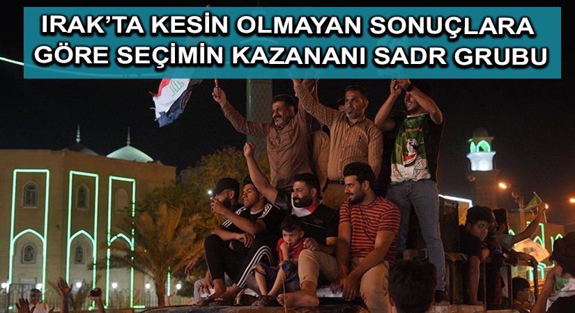 Irak’ta kesin olmayan sonuçlara göre seçimin kazananı Sadr Grubu