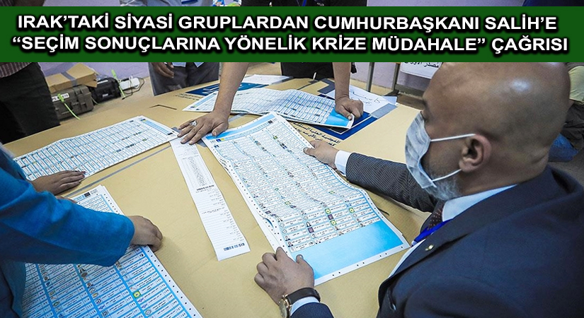 Irak’taki siyasi gruplardan Cumhurbaşkanı Salih’e “seçim sonuçlarına yönelik krize müdahale” çağrısı
