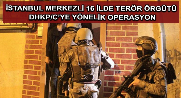 İstanbul merkezli 16 ilde terör örgütü DHKP/C’ye yönelik operasyon