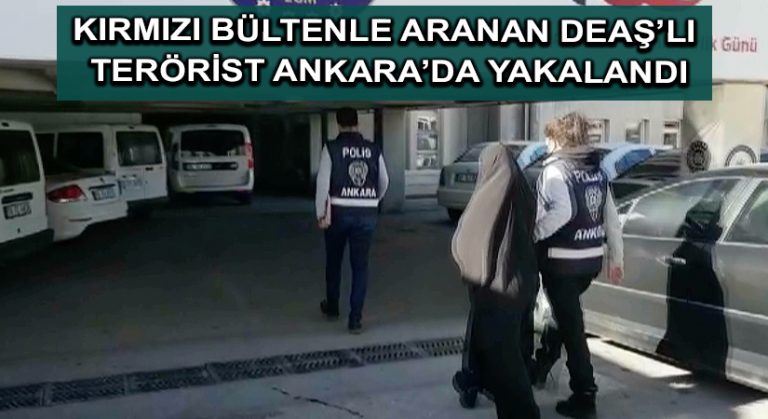 Kırmızı bültenle aranan DEAŞ’lı terörist Ankara’da yakalandı