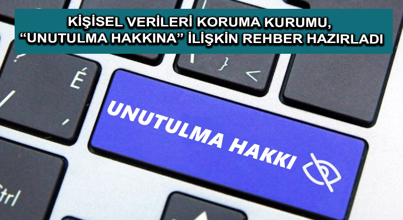 Kişisel Verileri Koruma Kurumu, “unutulma hakkına” ilişkin rehber hazırladı